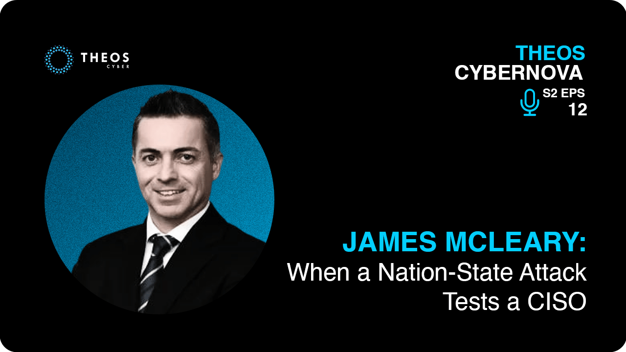 James McLeary on THEOS Cybernova — When a Nation-State Attack Tests a CISO